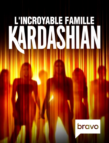 Bravo - L'incroyable Famille Kardashian en replay