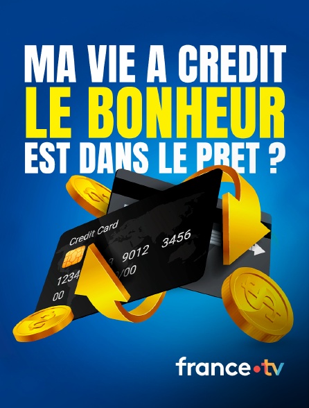france.tv - Ma vie à crédit : le bonheur est dans le prêt ?