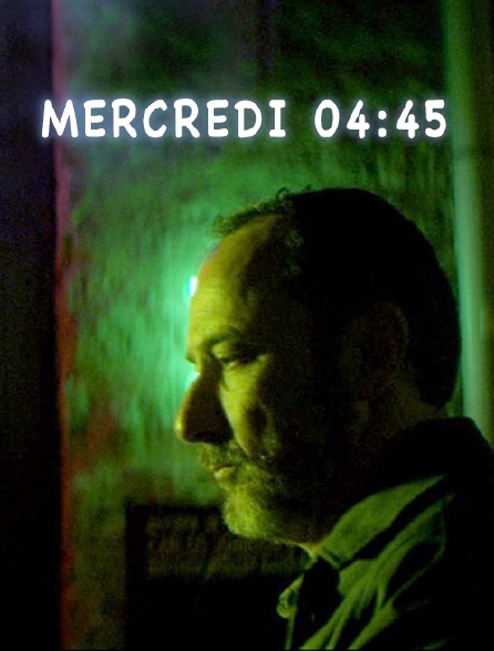 Mercredi 04:45