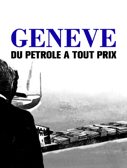 Genève, du pétrole à tout prix