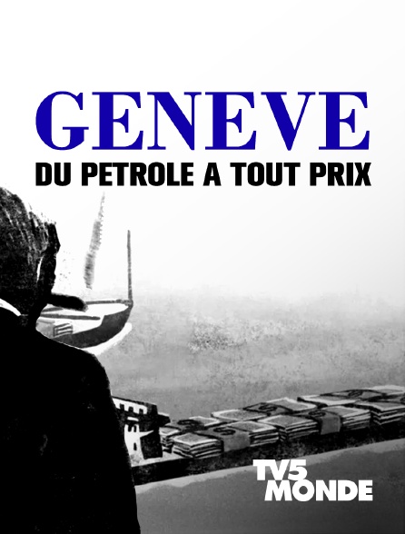TV5MONDE - Genève, du pétrole à tout prix