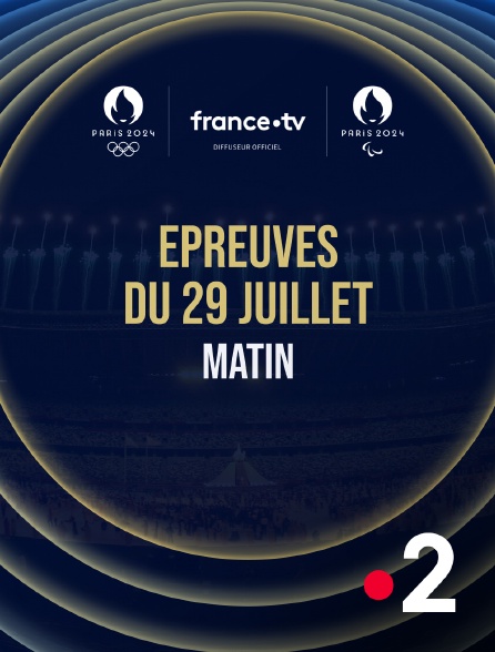 France 2 - Paris 2024 - Epreuves du 29 juillet : Session du matin - 29/07/2024 à 09h27