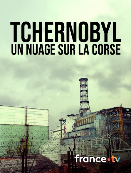 france.tv - Tchernobyl, un nuage sur la Corse en replay