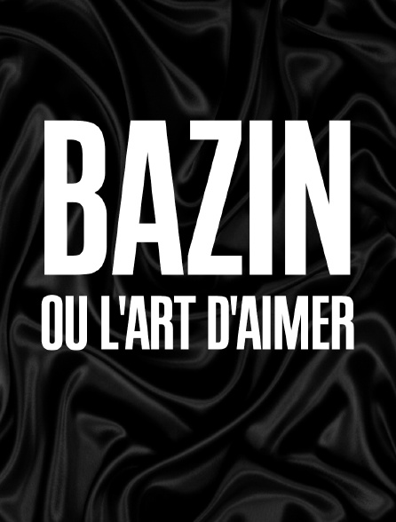 Bazin ou l'art d'aimer