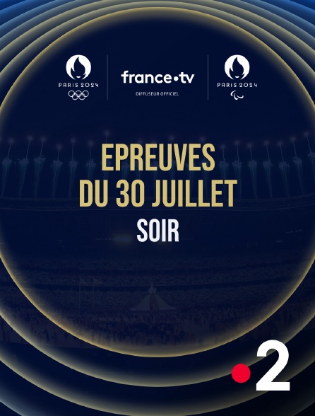 France 2 - Paris 2024 - Epreuves du 30 juillet : Session du soir - 30/07/2024 à 20h38