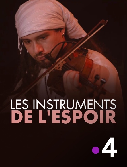France 4 - Les instruments de l'espoir