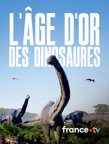 france.tv - L'âge d'or des dinosaures en replay