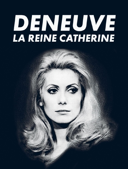 Deneuve, la reine Catherine