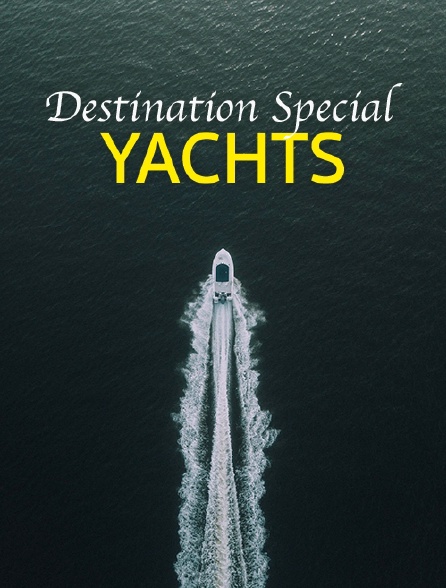 Destination Special : Yachts