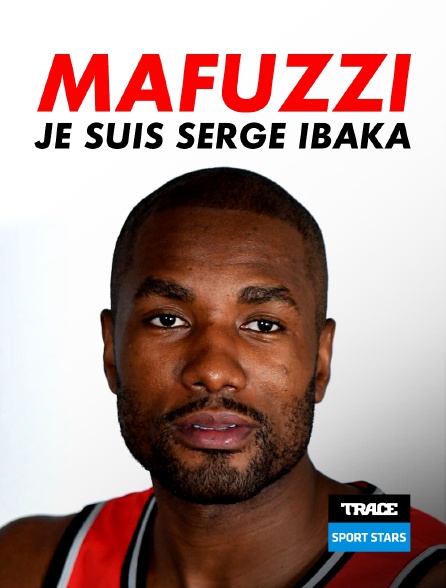 Trace Sport Stars - Mafuzzi : je suis Serge Ibaka