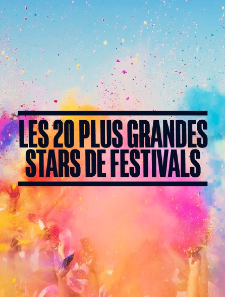 Les 20 plus grandes stars des festivals