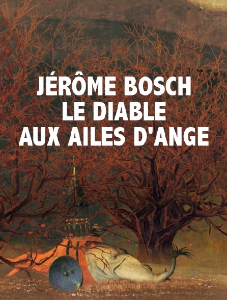 Jérôme Bosch, le diable aux ailes d'ange