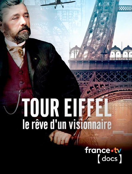 France TV Docs - Tour Eiffel, le rêve d'un visionnaire