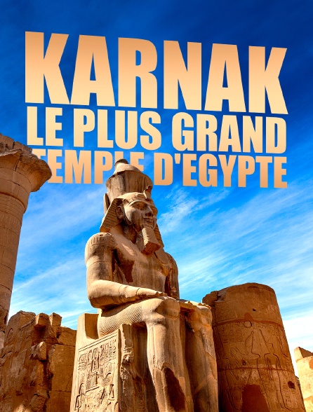Karnak, le plus grand temple d'Egypte