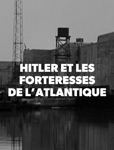 Hitler et les forteresses de l'Atlantique