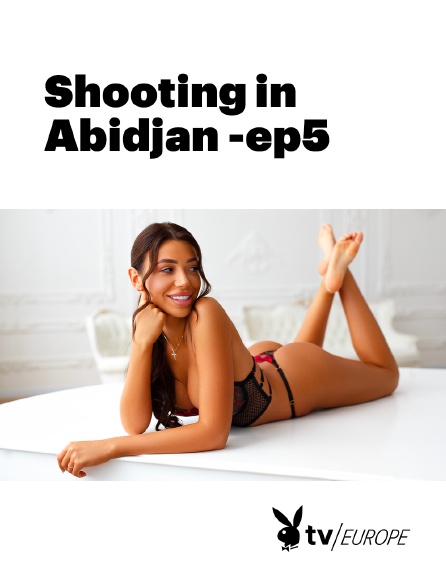 Playboy TV - Shooting in Abidjan -ep5