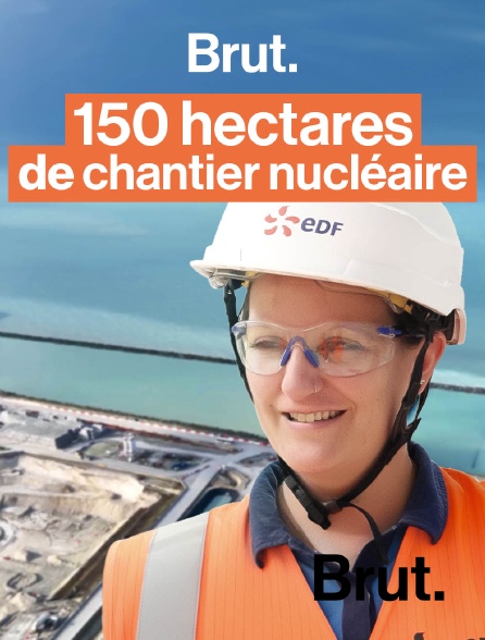 Brut - Son chantier hors-norme : une future centrale nucléaire en replay