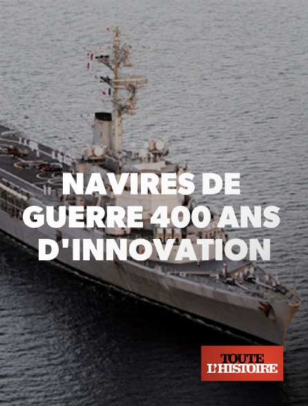 Toute l'Histoire - Navires de guerre : 400 ans d'innovation