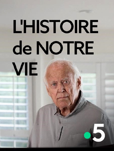 France 5 - L'histoire de notre vie