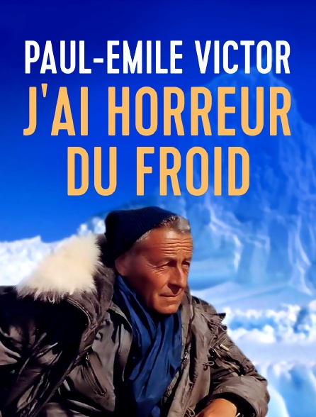 Paul-Emile Victor : J'ai horreur du froid