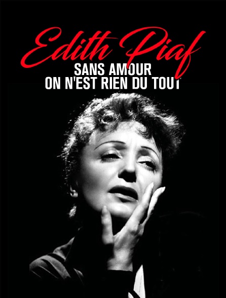 Edith Piaf : Sans amour on n'est rien du tout