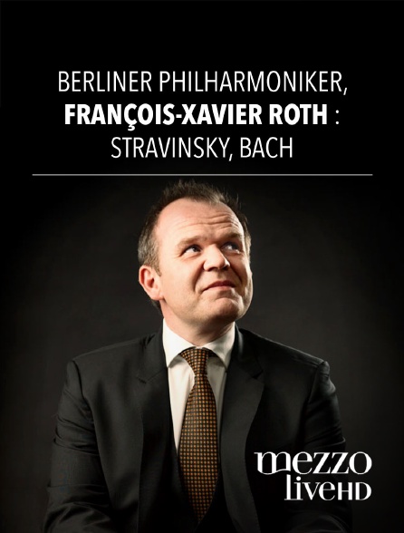Mezzo Live HD - Berliner Philharmoniker, François-Xavier Roth : Stravinsky, Bach