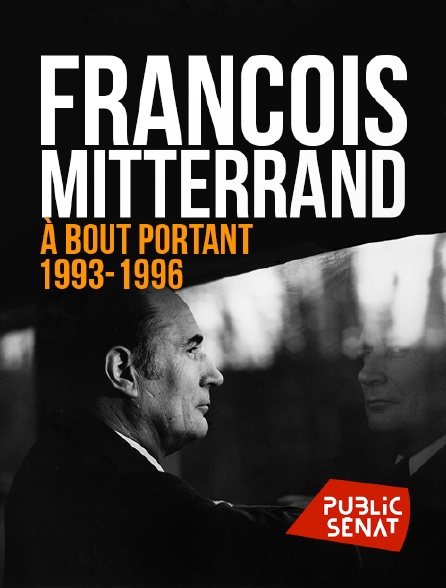 Public Sénat - François Mitterrand, à bout portant 1993-1996