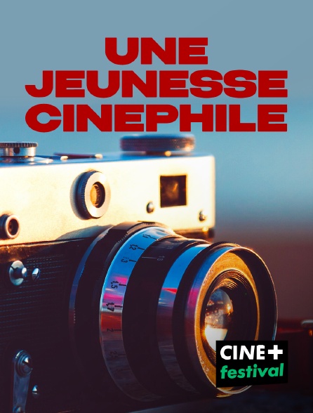 CINE+ Festival - Une jeunesse (encore) cinéphile