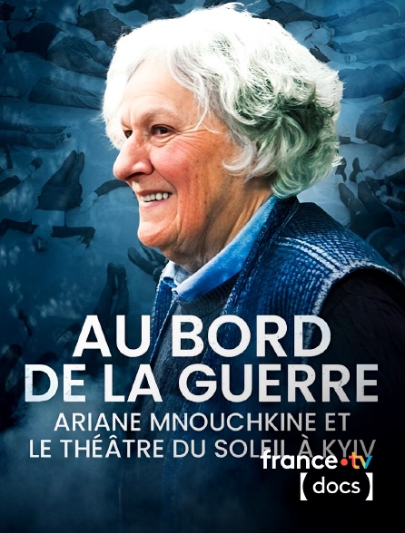 France TV Docs - Au bord de la guerre, Ariane Mnouchkine et le Théâtre du Soleil à Kyiv