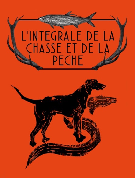 L'intégrale de la chasse et de la pêche