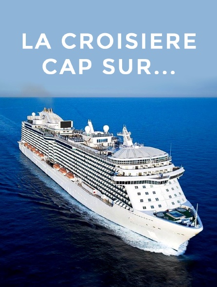 La croisière, cap sur...