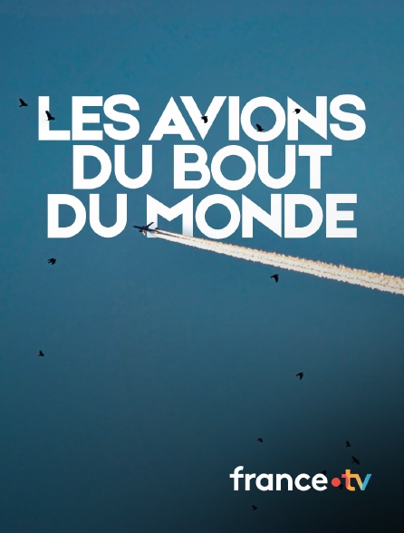 france.tv - Les avions du bout du monde