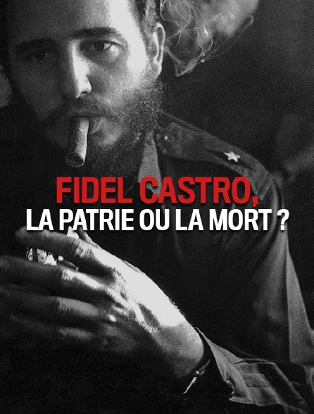 Fidel Castro, la patrie ou la mort