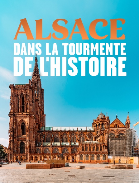 Alsace, dans la tourmente de l'histoire