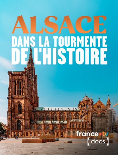 France TV Docs - Alsace, dans la tourmente de l'histoire