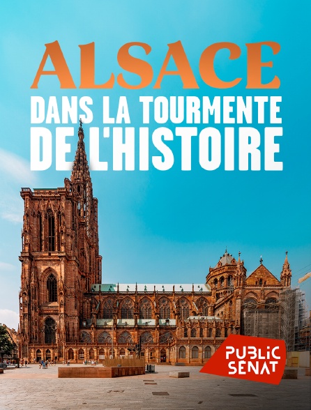 Public Sénat - Alsace, dans la tourmente de l'histoire