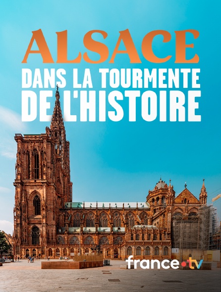 france.tv - Alsace, dans la tourmente de l'histoire