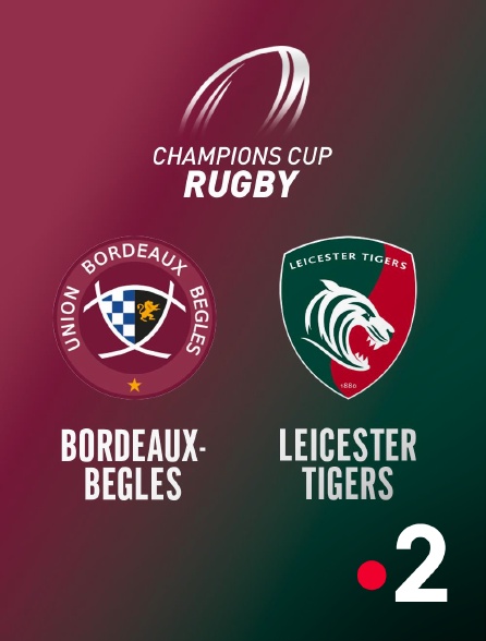 France 2 - Rugby - Champions Cup : Bordeaux-Bègles / Leicester Tigers