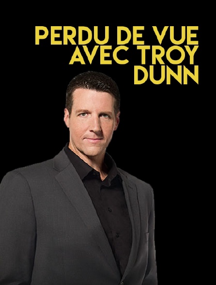 Perdu de vue avec Troy Dunn