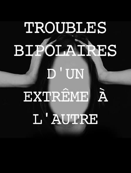 Troubles bipolaires, d'un extrême à l'autre