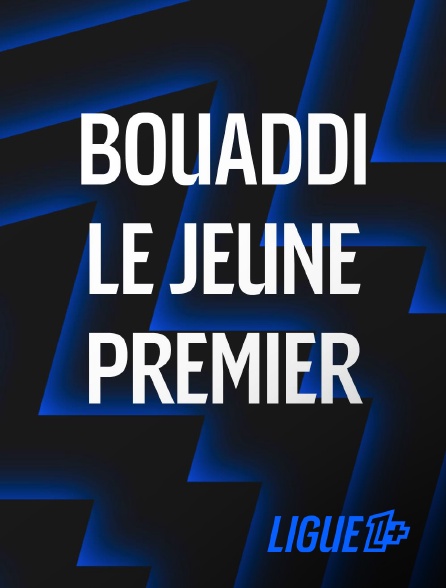 Ligue 1+ - Bouaddi, le jeune premier