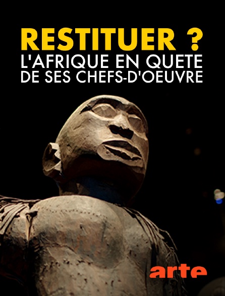 Arte - Restituer ? L'Afrique en quête de ses chefs-d'oeuvre