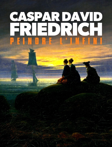 Caspar David Friedrich : Peindre l'infini