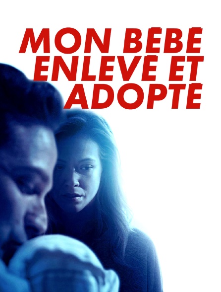 Mon Bebe Enleve Et Adopte En Streaming Molotov Tv