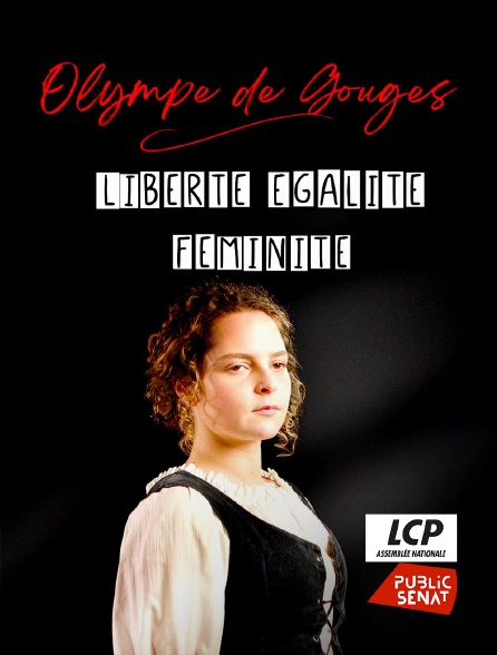 LCP Public Sénat - Olympe de Gouges : Liberté, égalité, féminité