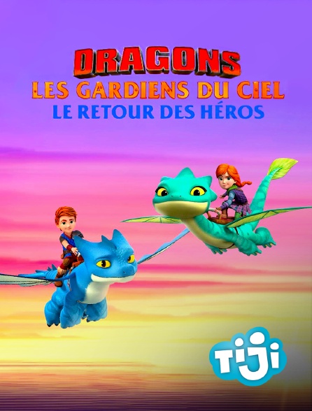 TIJI - Dragons, les gardiens du ciel : le retour des héros