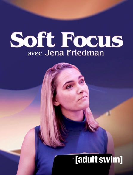 Adult Swim - Soft Focus avec Jena Friedman