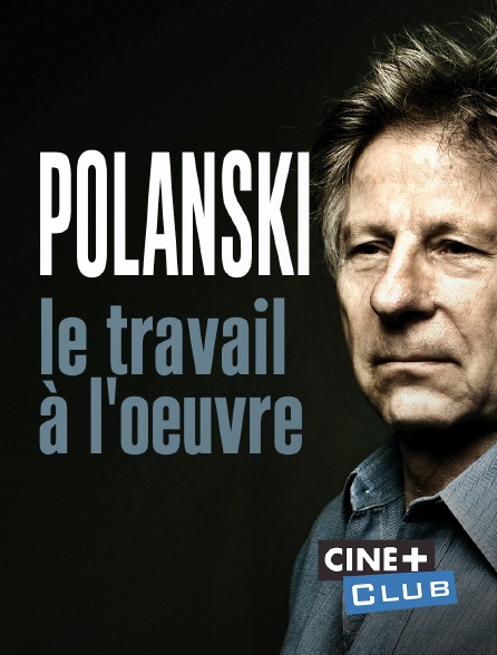 Ciné+ Club - Polanski, le travail à l'oeuvre
