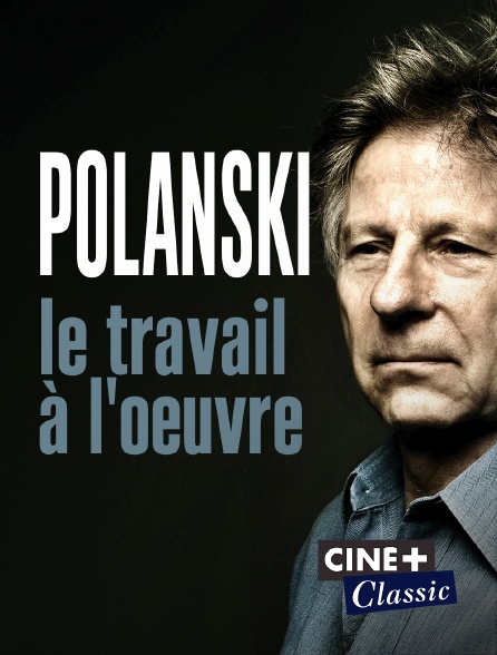 Ciné+ Classic - Polanski, le travail à l'oeuvre
