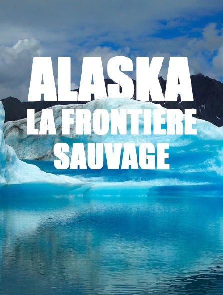 Alaska, la frontière sauvage